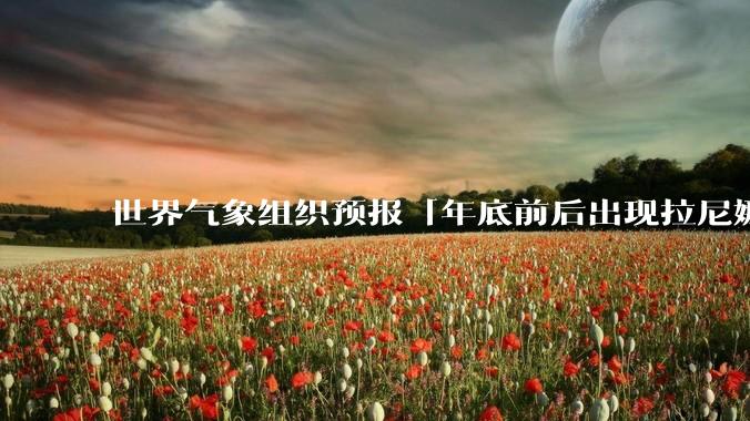 世界气象组织预报「年底前后出现拉尼娜现象概率为 60%」，为什么会出现拉尼娜现象？对气候影响有多大？