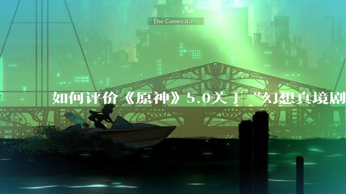 如何评价《原神》5.0关于“幻想真境剧诗”的改动？