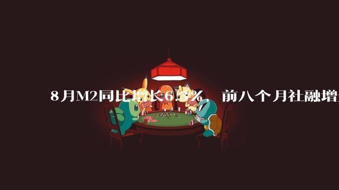 8月M2同比增长6.3%，前八个月社融增量21.9万亿元、人民币存款增加12.88万亿元，如何解读？