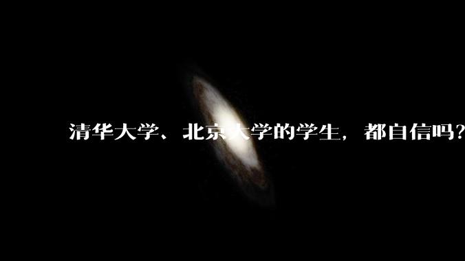 清华大学、北京大学的学生，都自信吗？