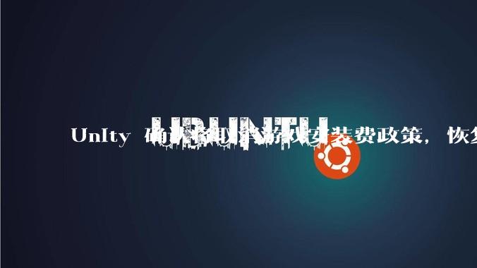 Unity 确认将取消游戏安装费政策，恢复按席位计费的订阅模式，这将造成哪些影响？