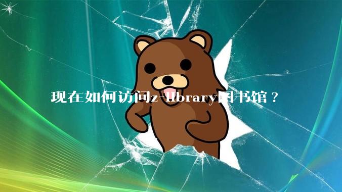 现在如何访问z-library图书馆?