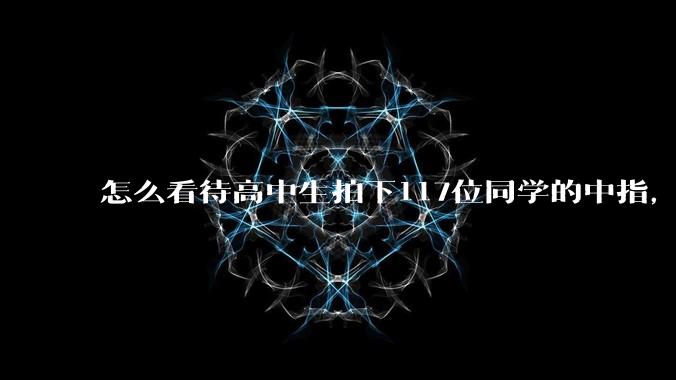 怎么看待高中生拍下117位同学的中指，几乎都因学习而变形？