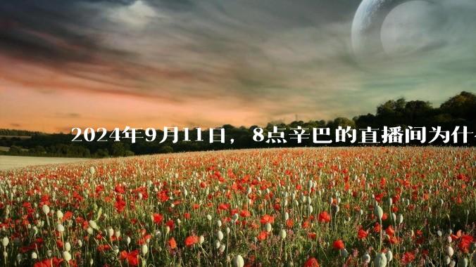 2024年9月11日，8点辛巴的直播间为什么被封？