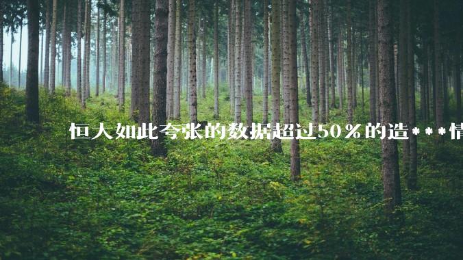 恒大如此夸张的数据超过50%的造***情况，为何普华永道看不出来？