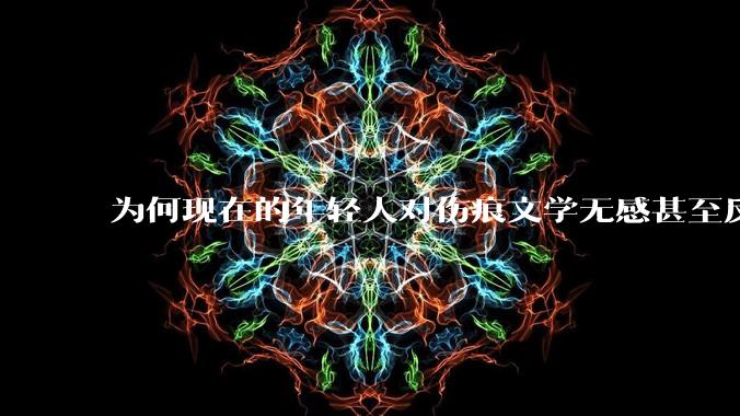 为何现在的年轻人对伤痕文学无感甚至反感？