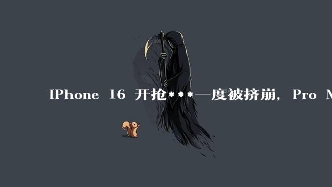 iPhone 16 开抢***一度被挤崩，Pro Max 秒没沙漠金抢手，如何评价这一表现？