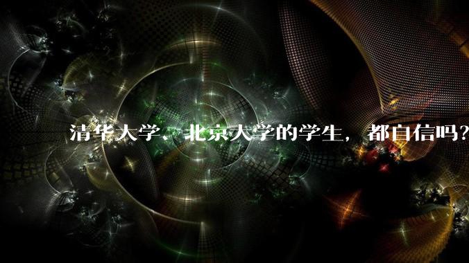 清华大学、北京大学的学生，都自信吗？