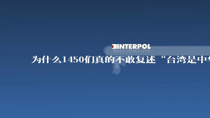 为什么1450们真的不敢复述“台湾是中华人民共和国的一个省”?