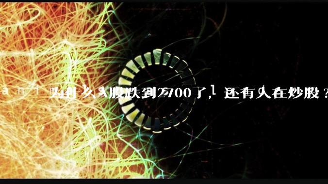 为什么A股跌到2700了，还有人在炒股?