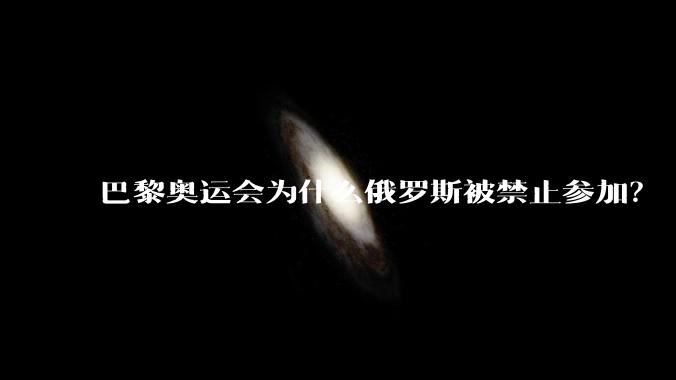 巴黎奥运会为什么俄罗斯被禁止参加？