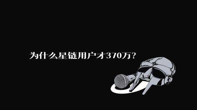 为什么星链用户才370万？