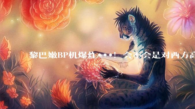 黎巴嫩BP机爆炸***！会不会是对西方高科技坟头信用最后封门砖？