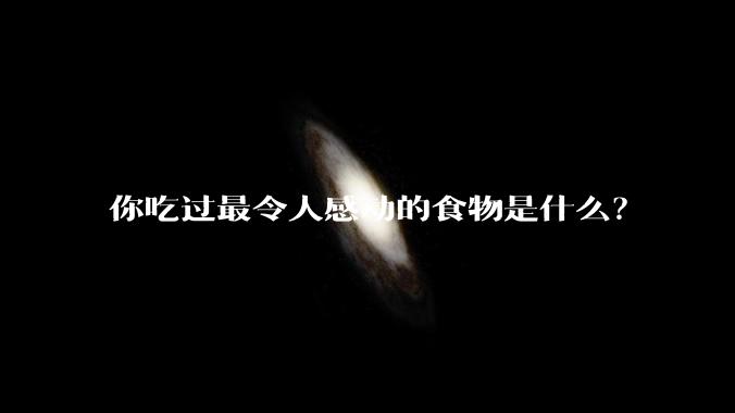 你吃过最令人感动的食物是什么？