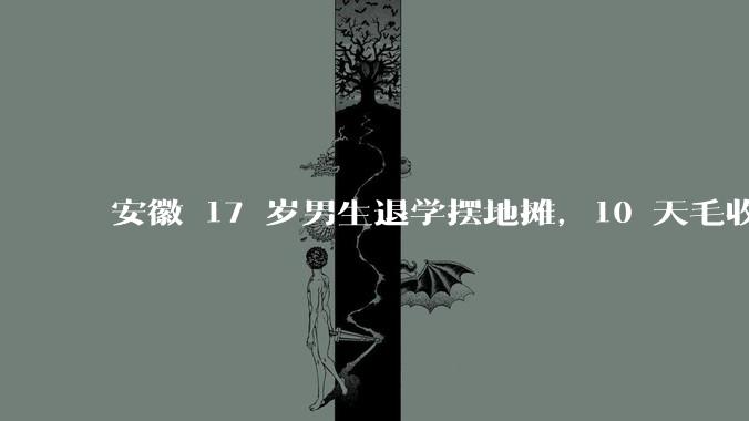 安徽 17 岁男生退学摆地摊，10 天毛收入万元，父母该支持孩子选择还是引导孩子回学校？理由有哪些？