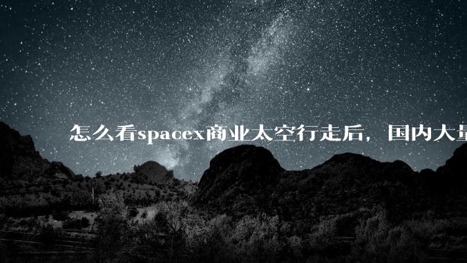 怎么看spacex商业太空行走后，国内大量的自媒体诋毁中国航天的现象?