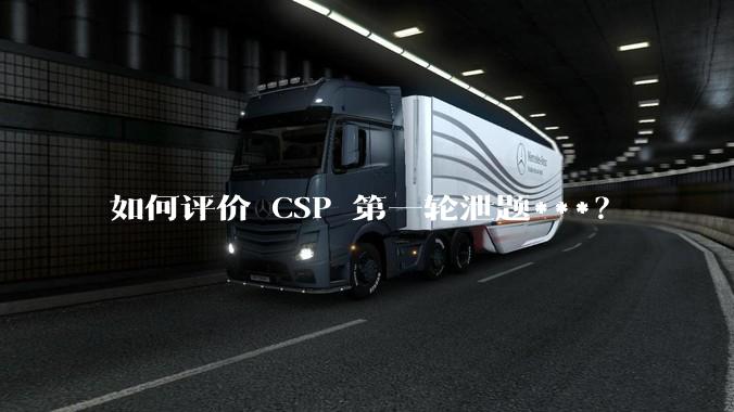 如何评价 CSP 第一轮泄题***？