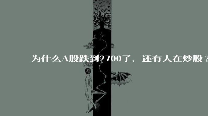 为什么A股跌到2700了，还有人在炒股?