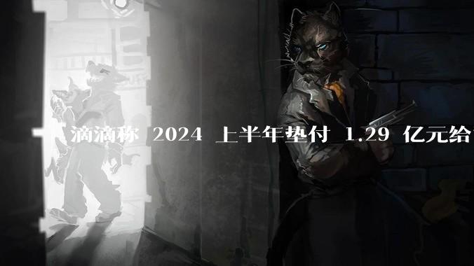 滴滴称 2024 上半年垫付 1.29 亿元给司机，均为乘客尚未支付车费，这种商业模式是否存在问题？