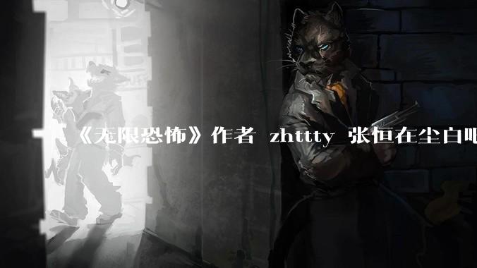 《无限恐怖》作者 zhttty 张恒在尘白吧鬼吧发帖明牌站队，你对此事有何评价？