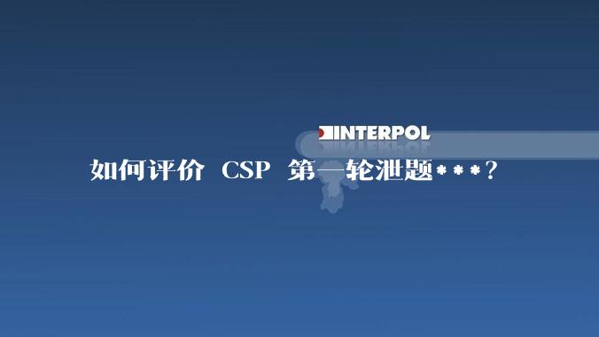 如何评价 CSP 第一轮泄题***？