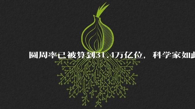 圆周率已被算到31.4万亿位，科学家如此执着，到底为了什么？