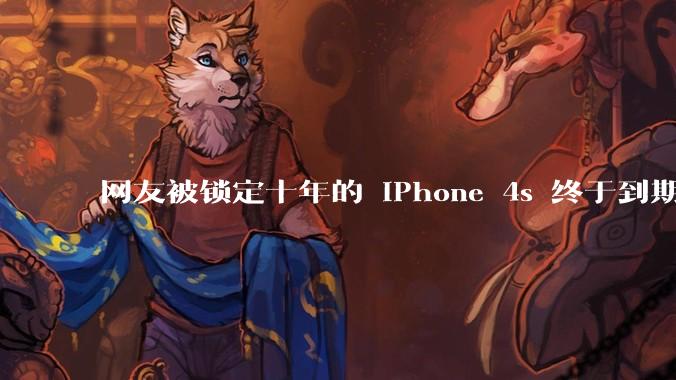 网友被锁定十年的 iPhone 4s 终于到期解锁，如何评价苹果手机这一功能？该情况还有哪些解锁办法？