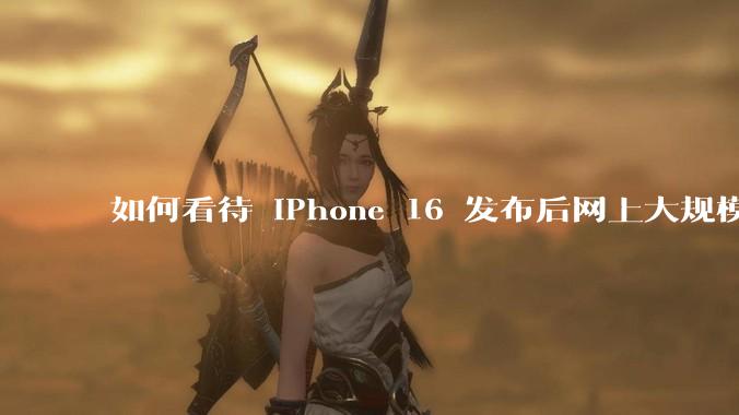 如何看待 iPhone 16 发布后网上大规模的爆炸舆论？