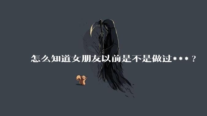 怎么知道女朋友以前是不是做过***?