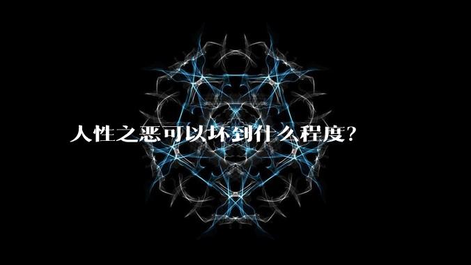 人性之恶可以坏到什么程度？