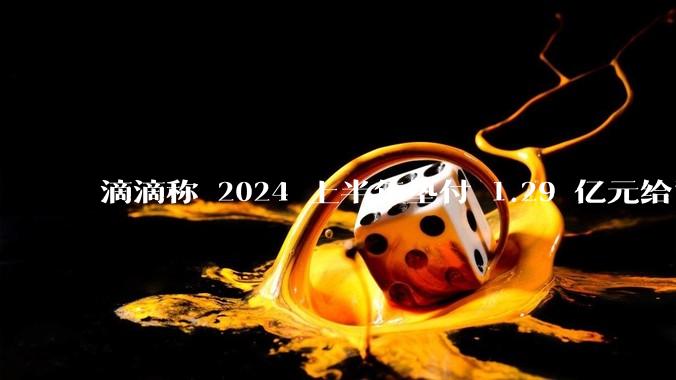 滴滴称 2024 上半年垫付 1.29 亿元给司机，均为乘客尚未支付车费，这种商业模式是否存在问题？