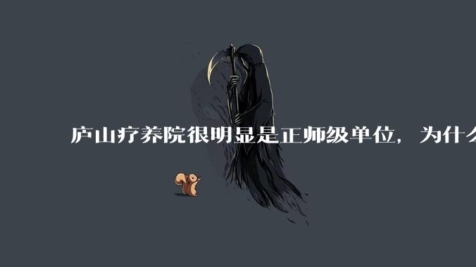 庐山疗养院很明显是正师级单位，为什么还有人认为是团级？