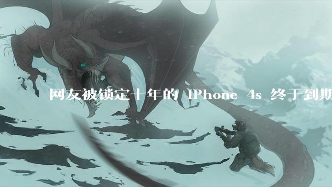 网友被锁定十年的 iPhone 4s 终于到期解锁，如何评价苹果手机这一功能？该情况还有哪些解锁办法？