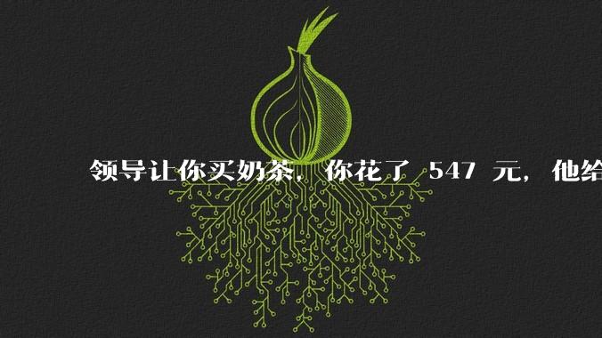 领导让你买奶茶，你花了 547 元，他给你转了 500 元并说「钱已转，你收一下」，你该怎么回复？