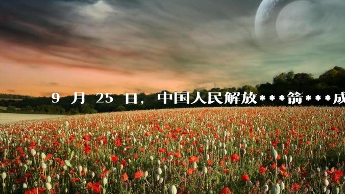 9 月 25 日，中国人民解放***箭***成功向太平洋发射洲际弹道导弹，释放了哪些信号？