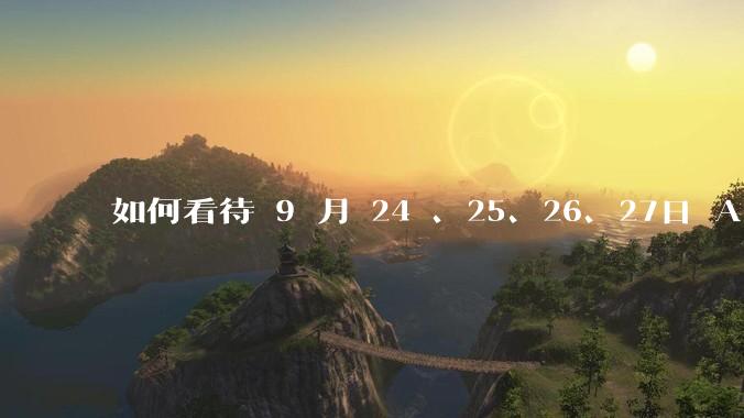 如何看待 9 月 24 、25、26、27日 A 股连续大涨？牛市是否已经来临？你后悔没有入场吗？