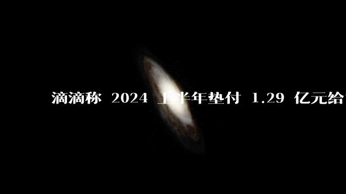 滴滴称 2024 上半年垫付 1.29 亿元给司机，均为乘客尚未支付车费，这种商业模式是否存在问题？