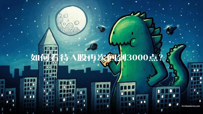 如何看待A股再次回到3000点？