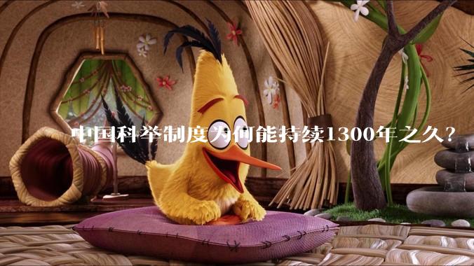 中国科举制度为何能持续1300年之久？