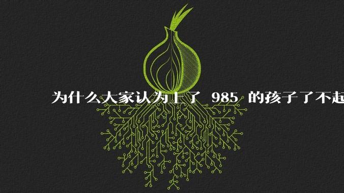 为什么大家认为上了 985 的孩子了不起？