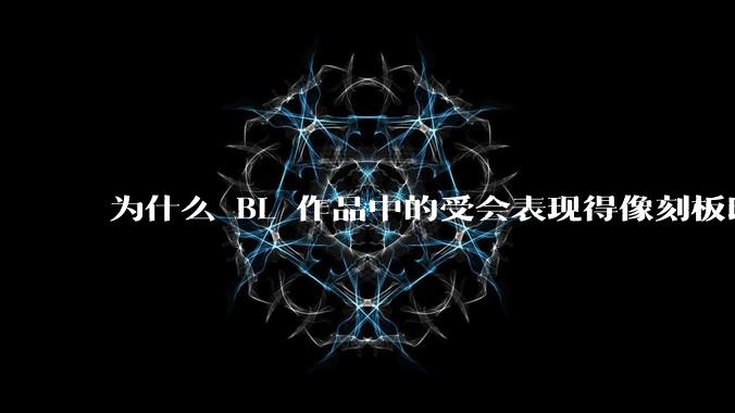 为什么 BL 作品中的受会表现得像刻板印象中的女性？