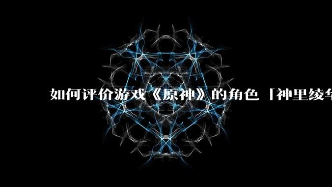 如何评价游戏《原神》的角色「神里绫华」?