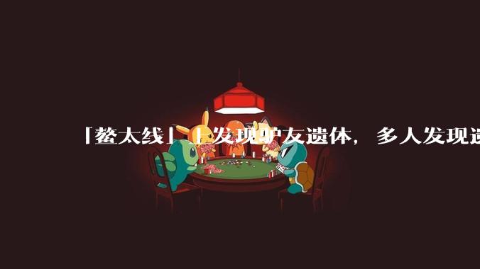 「鳌太线」上发现驴友遗体，多人发现遗体帐篷却未报警，可能是什么原因？背后哪些疑点值得关注？