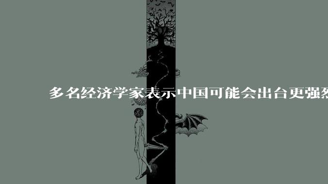 多名经济学家表示中国可能会出台更强烈、更大尺度的经济刺激***，你怎么看？