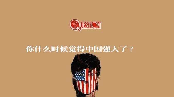 你什么时候觉得中国强大了?