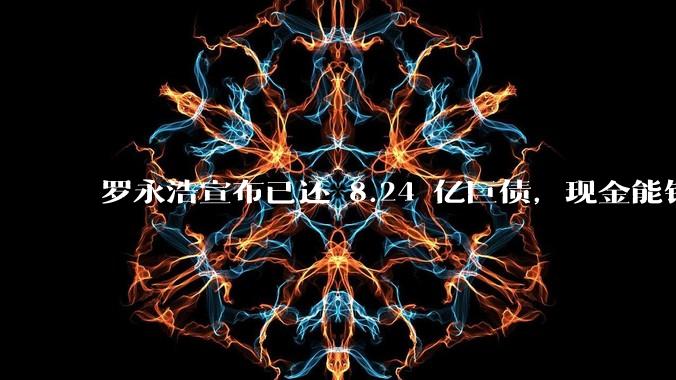 罗永浩宣布已还 8.24 亿巨债，现金能铺满 13 个足球。ü男┩揪墩跚拐慷晕颐怯泻纹舴ⅲ