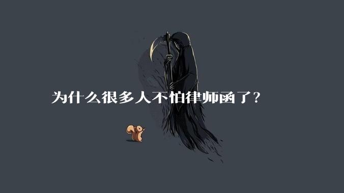 为什么很多人不怕律师函了？