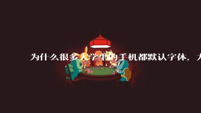 为什么很多大学生的手机都默认字体，尤其是男生？