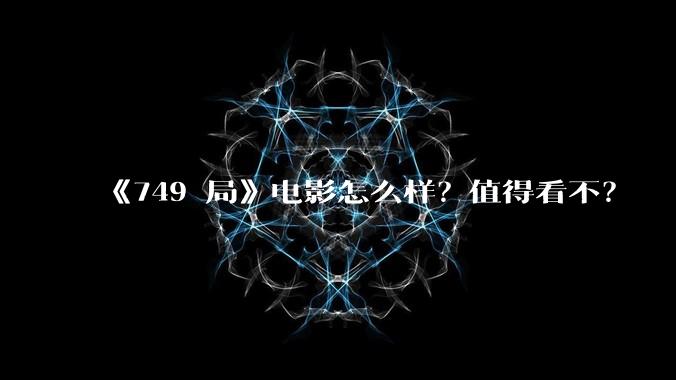 《749 局》电影怎么样？值得看不？