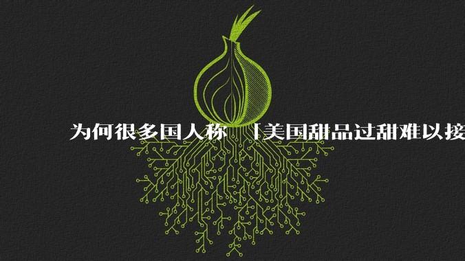 为何很多国人称 「美国甜品过甜难以接受」而对国内甜度相同的饮料无甚微词？